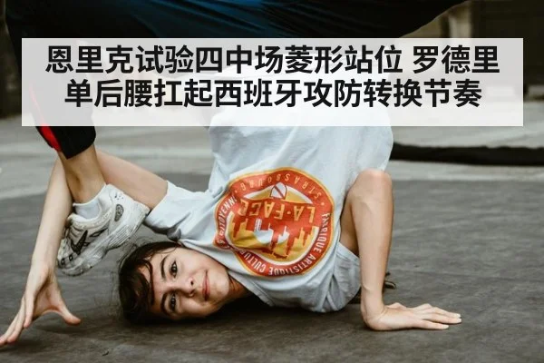 恩里克试验四中场菱形站位 罗德里单后腰扛起西班牙攻防转换节奏