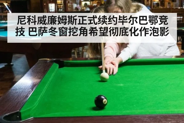 尼科威廉姆斯正式续约毕尔巴鄂竞技 巴萨冬窗挖角希望彻底化作泡影
