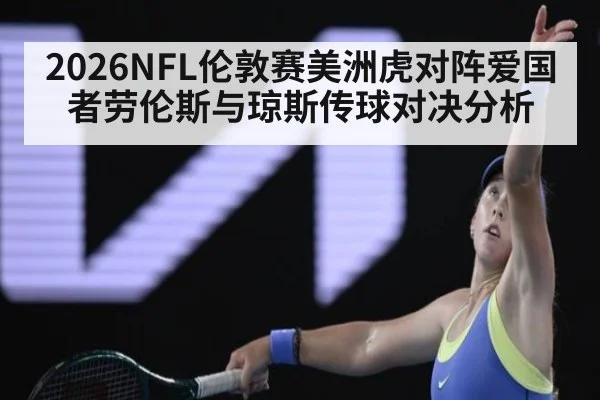 2026NFL伦敦赛美洲虎对阵爱国者劳伦斯与琼斯传球对决分析