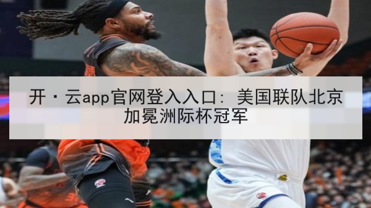 开·云app官网登入入口: 美国联队北京加冕洲际杯冠军